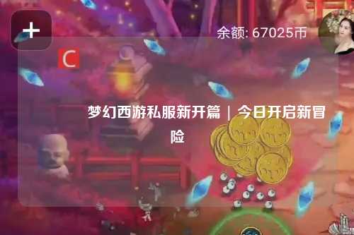 🎭梦幻西游私服新开篇 | 今日开启新冒险